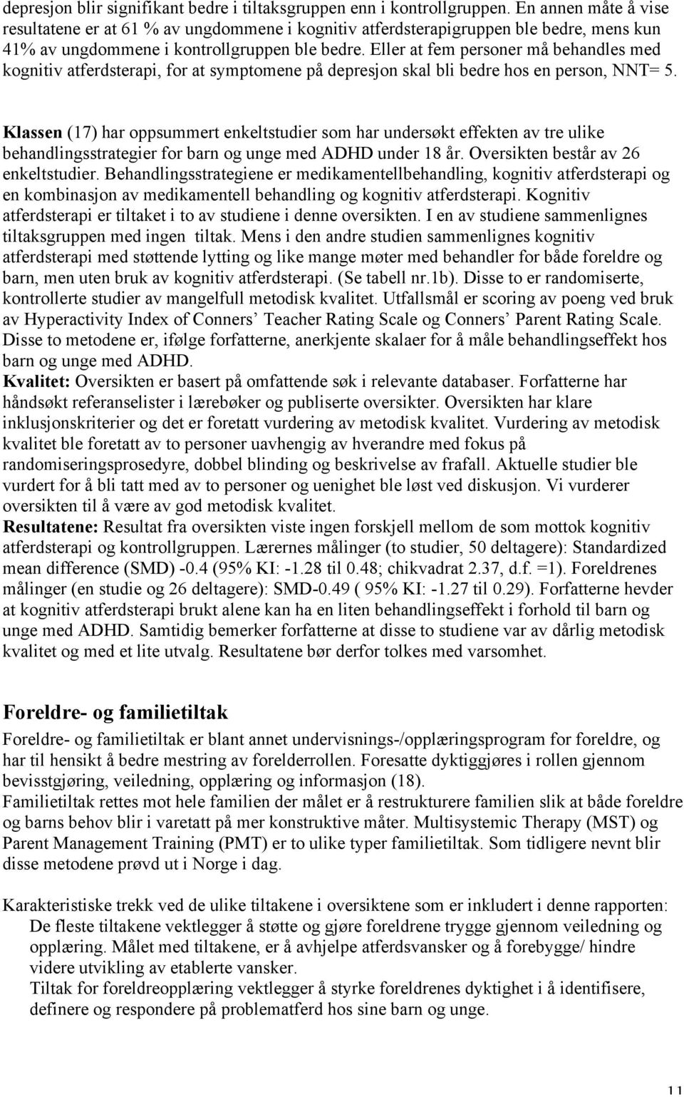 Eller at fem personer må behandles med kognitiv atferdsterapi, for at symptomene på depresjon skal bli bedre hos en person, NNT= 5.