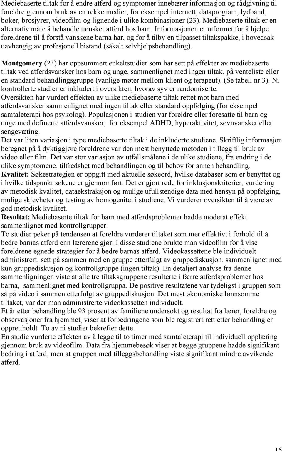 Informasjonen er utformet for å hjelpe foreldrene til å forstå vanskene barna har, og for å tilby en tilpasset tiltakspakke, i hovedsak uavhengig av profesjonell bistand (såkalt selvhjelpsbehandling).