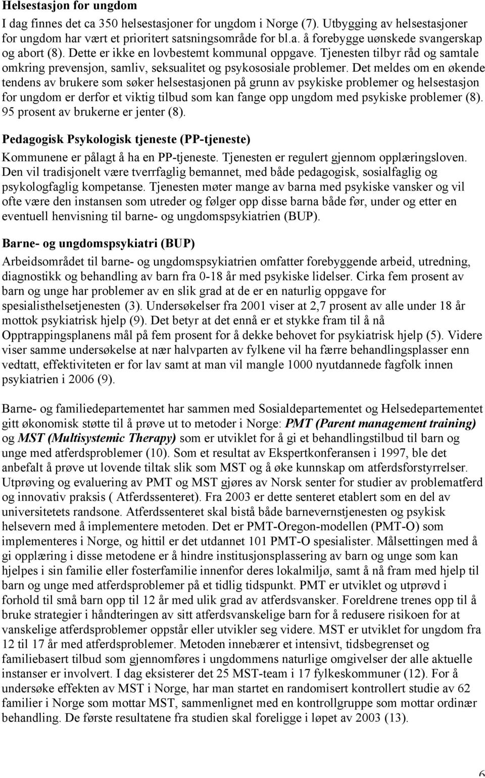 Det meldes om en økende tendens av brukere som søker helsestasjonen på grunn av psykiske problemer og helsestasjon for ungdom er derfor et viktig tilbud som kan fange opp ungdom med psykiske