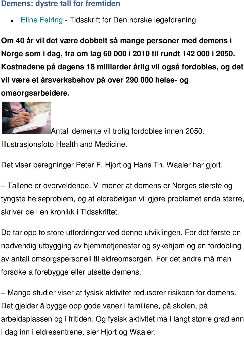 Antall demente vil trolig fordobles innen 2050. Illustrasjonsfoto Health and Medicine. Det viser beregninger Peter F. Hjort og Hans Th. Waaler har gjort. Tallene er overveldende.