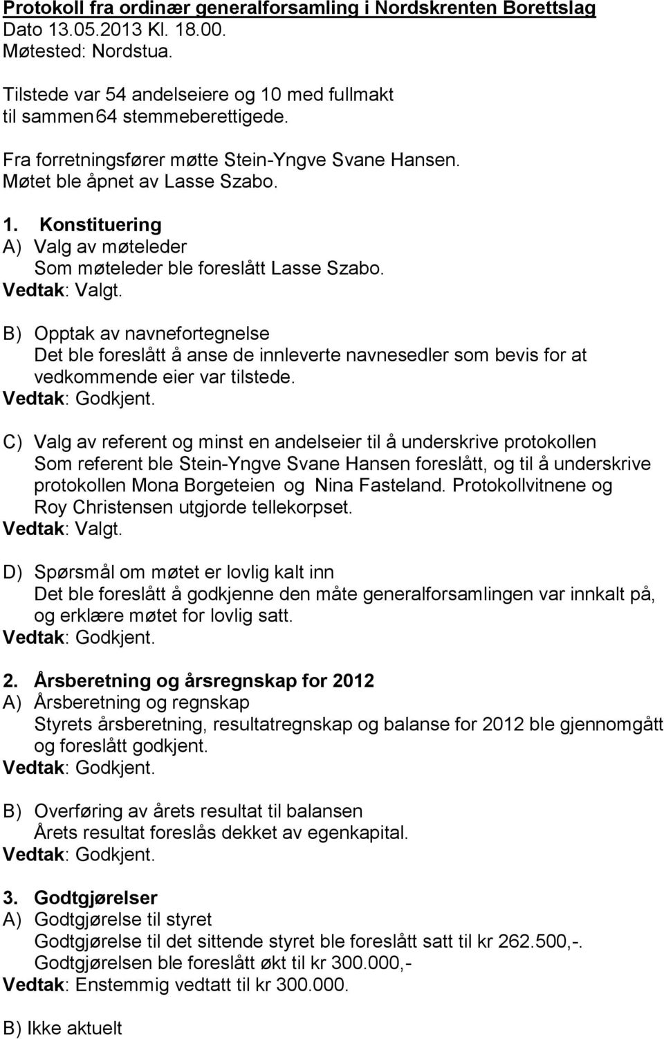 B) Opptak av navnefortegnelse Det ble foreslått å anse de innleverte navnesedler som bevis for at vedkommende eier var tilstede.