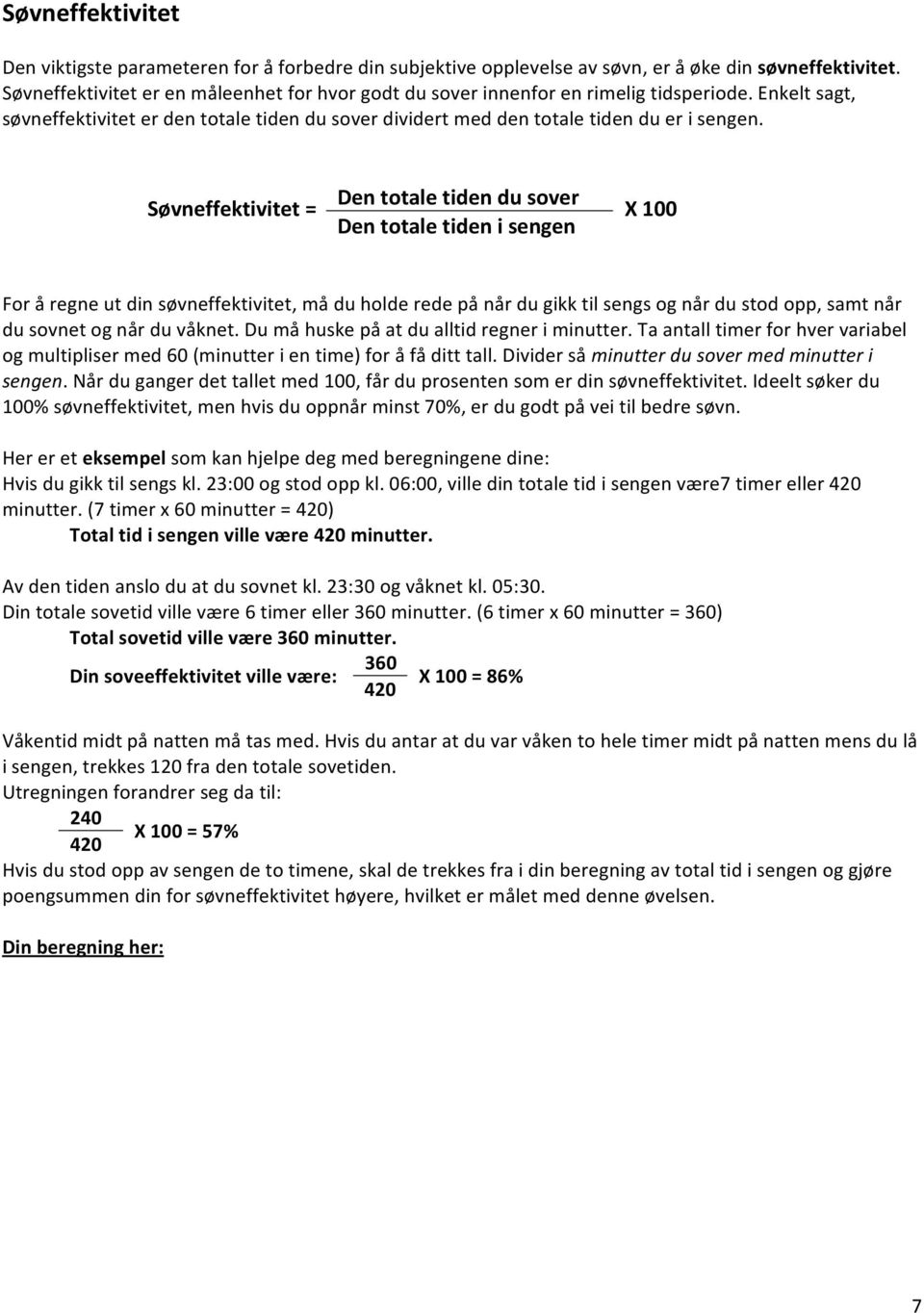 Søvneffektivitet = Den totale tiden du sover Den totale tiden i sengen X 100 For å regne ut din søvneffektivitet, må du holde rede på når du gikk til sengs og når du stod opp, samt når du sovnet og