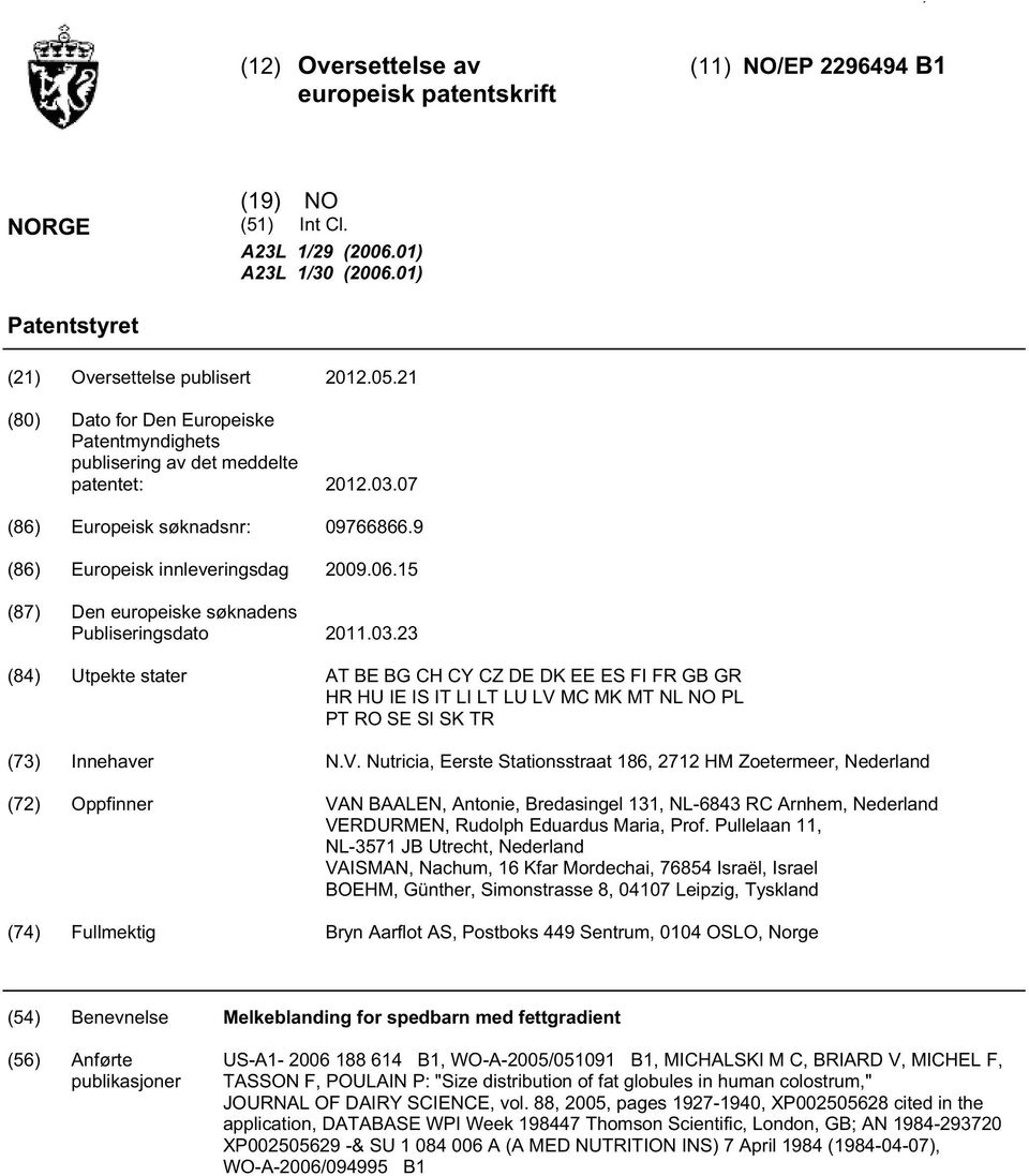 V. Nutricia, Eerste Stationsstraat 186, 2712 HM Zoetermeer, Nederland (72) Oppfinner VAN BAALEN, Antonie, Bredasingel 131, NL-6843 RC Arnhem, Nederland VERDURMEN, Rudolph Eduardus Maria, Prof.