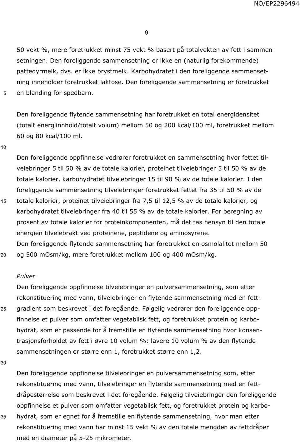 Den foreliggende flytende sammensetning har foretrukket en total energidensitet (totalt energiinnhold/totalt volum) mellom 0 og 0 kcal/0 ml, foretrukket mellom 60 og 80 kcal/0 ml.