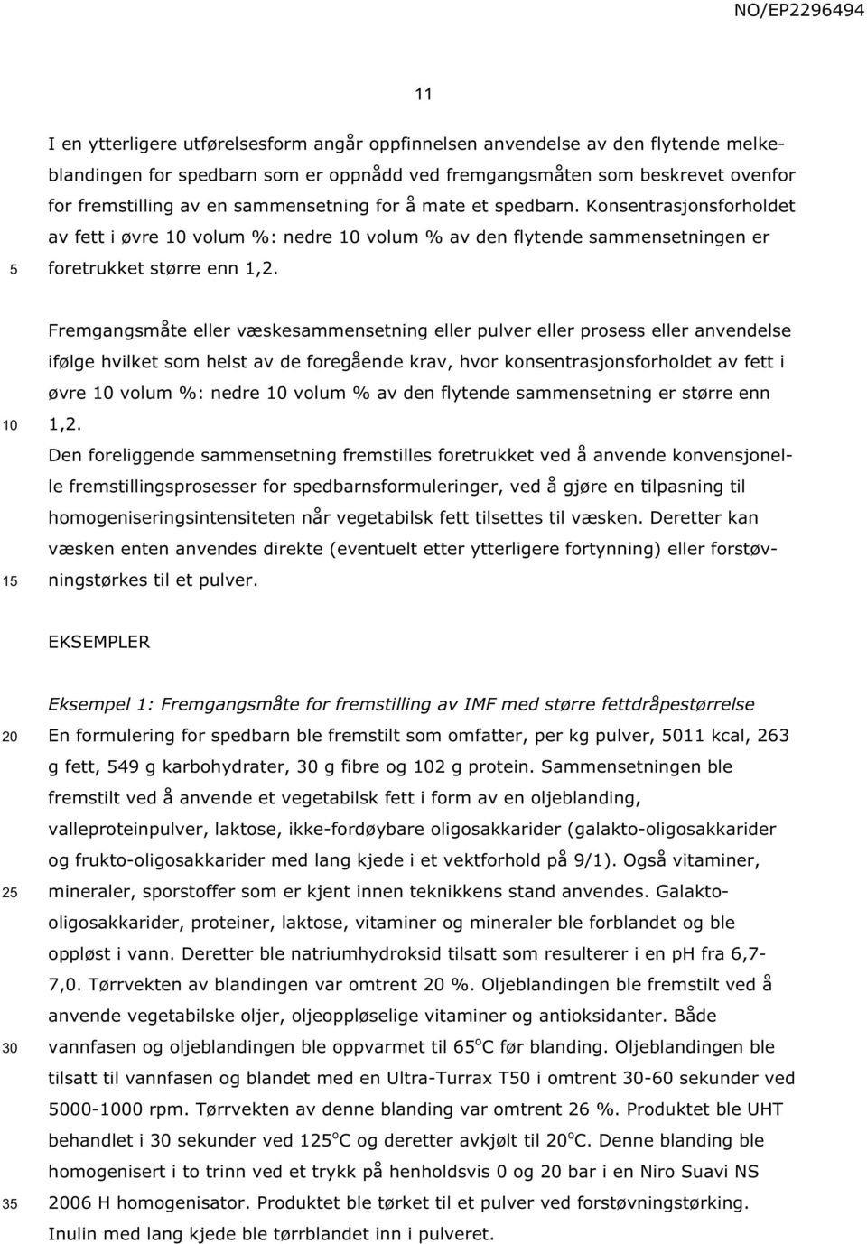 1 Fremgangsmåte eller væskesammensetning eller pulver eller prosess eller anvendelse ifølge hvilket som helst av de foregående krav, hvor konsentrasjonsforholdet av fett i øvre volum %: nedre volum %