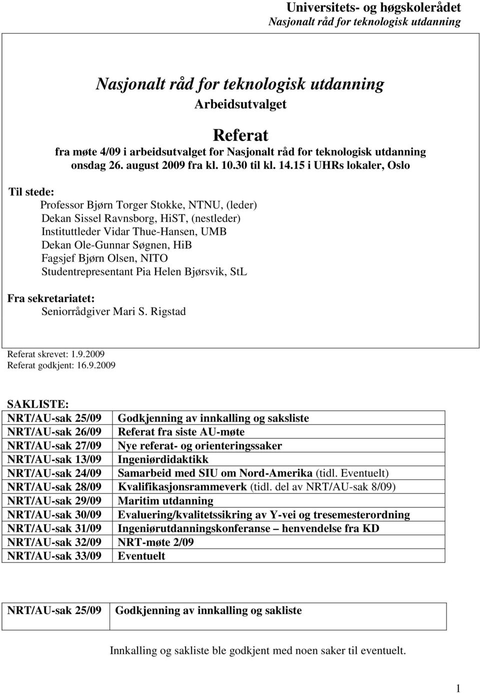 Bjørn Olsen, NITO Studentrepresentant Pia Helen Bjørsvik, StL Fra sekretariatet: Seniorrådgiver Mari S. Rigstad Referat skrevet: 1.9.