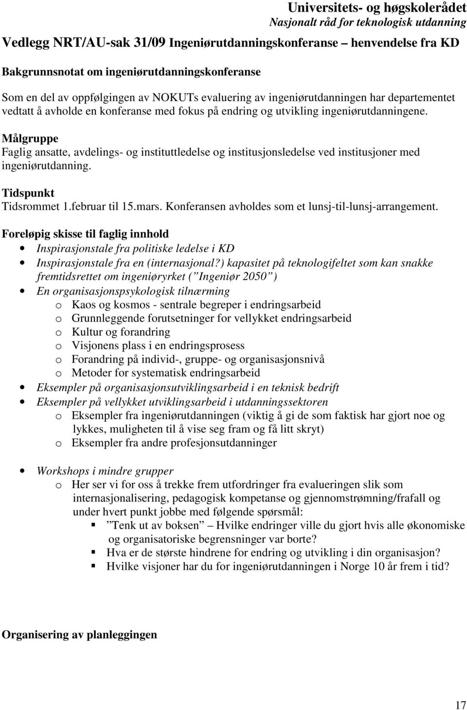 Målgruppe Faglig ansatte, avdelings- og instituttledelse og institusjonsledelse ved institusjoner med ingeniørutdanning. Tidspunkt Tidsrommet 1.februar til 15.mars.