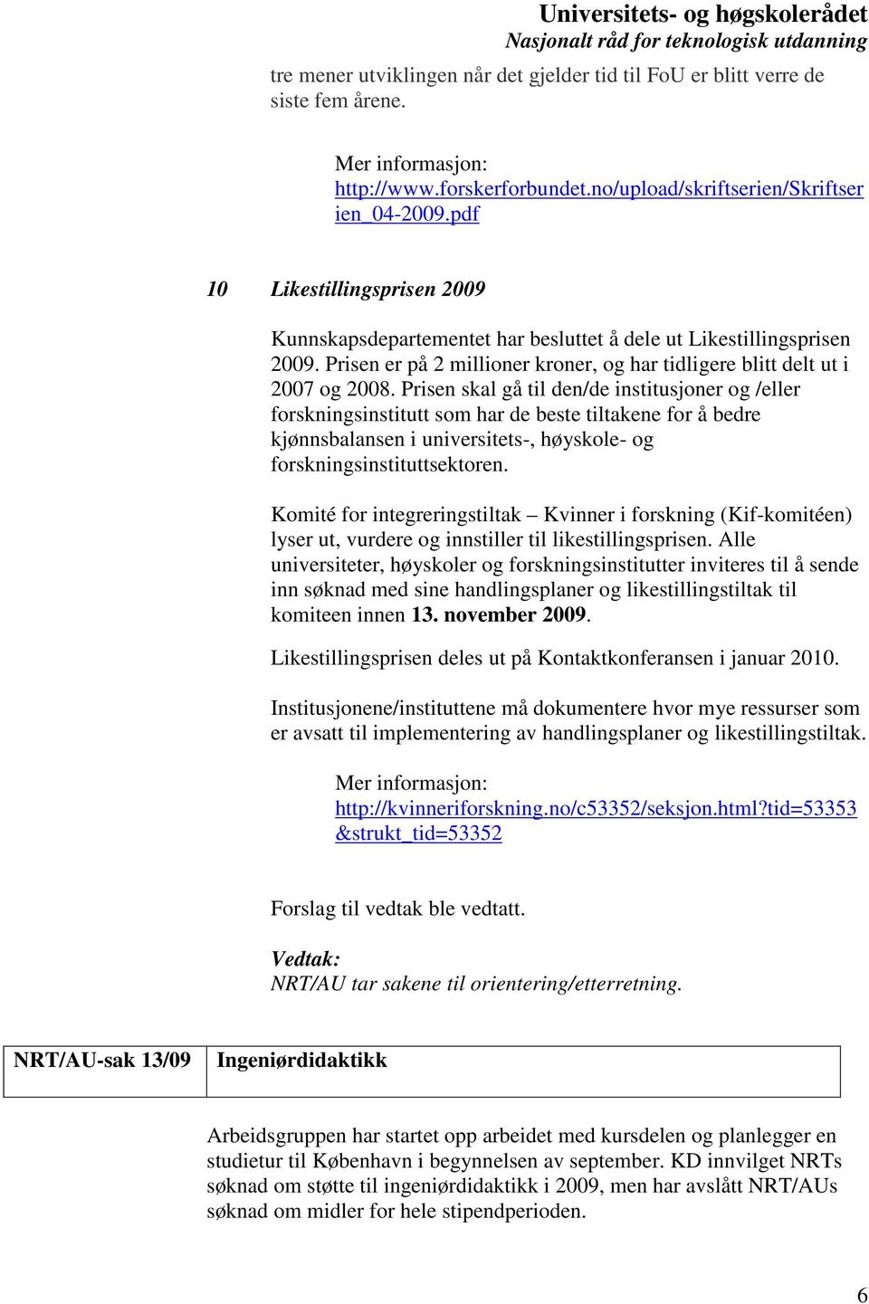 Prisen skal gå til den/de institusjoner og /eller forskningsinstitutt som har de beste tiltakene for å bedre kjønnsbalansen i universitets-, høyskole- og forskningsinstituttsektoren.