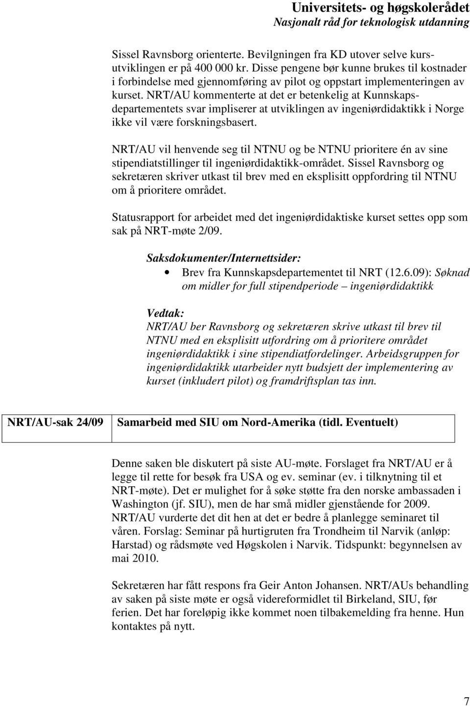 NRT/AU kommenterte at det er betenkelig at Kunnskapsdepartementets svar impliserer at utviklingen av ingeniørdidaktikk i Norge ikke vil være forskningsbasert.