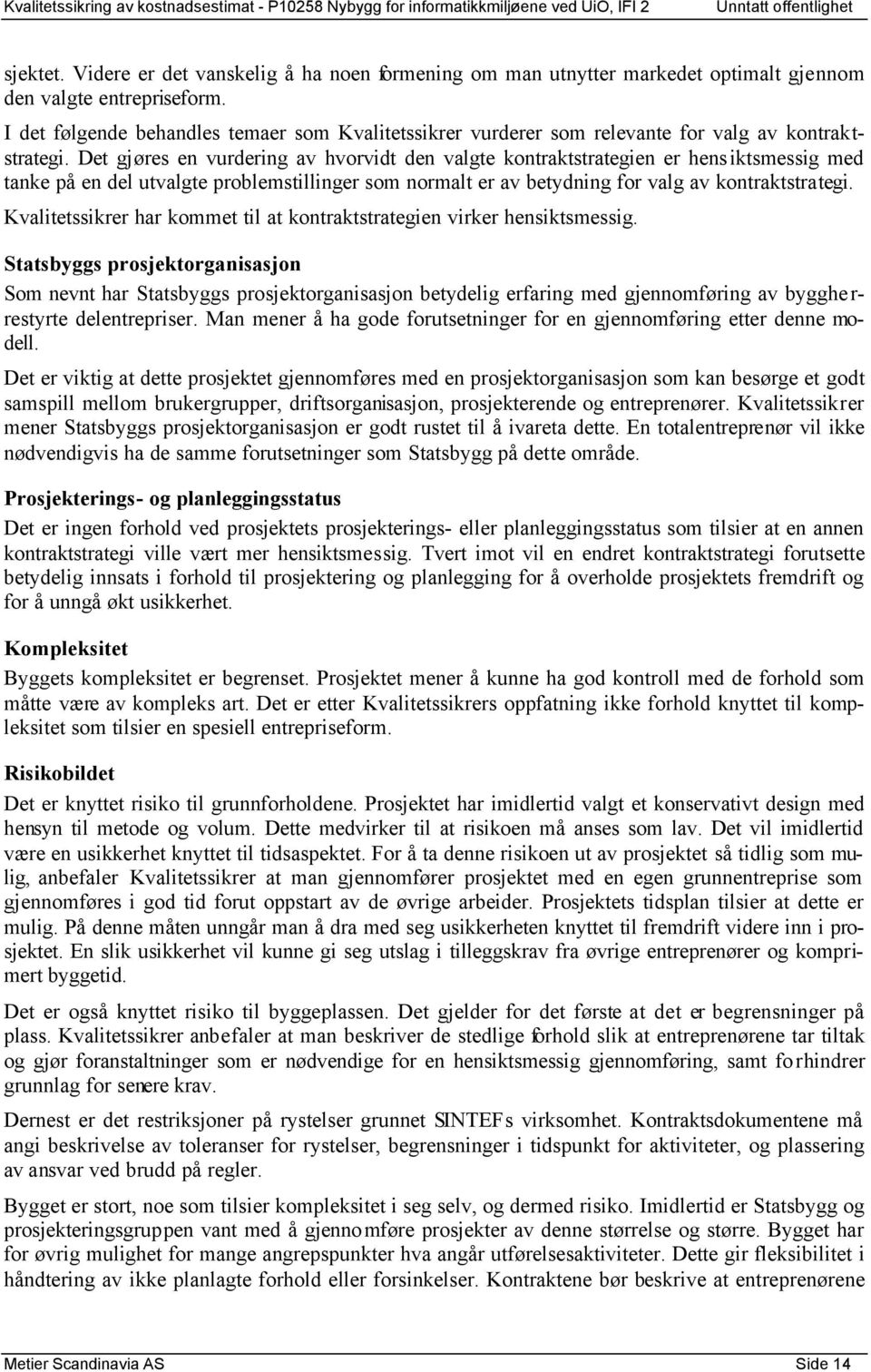 Det gjøres en vurdering av hvorvidt den valgte kontraktstrategien er hensiktsmessig med tanke på en del utvalgte problemstillinger som normalt er av betydning for valg av kontraktstrategi.