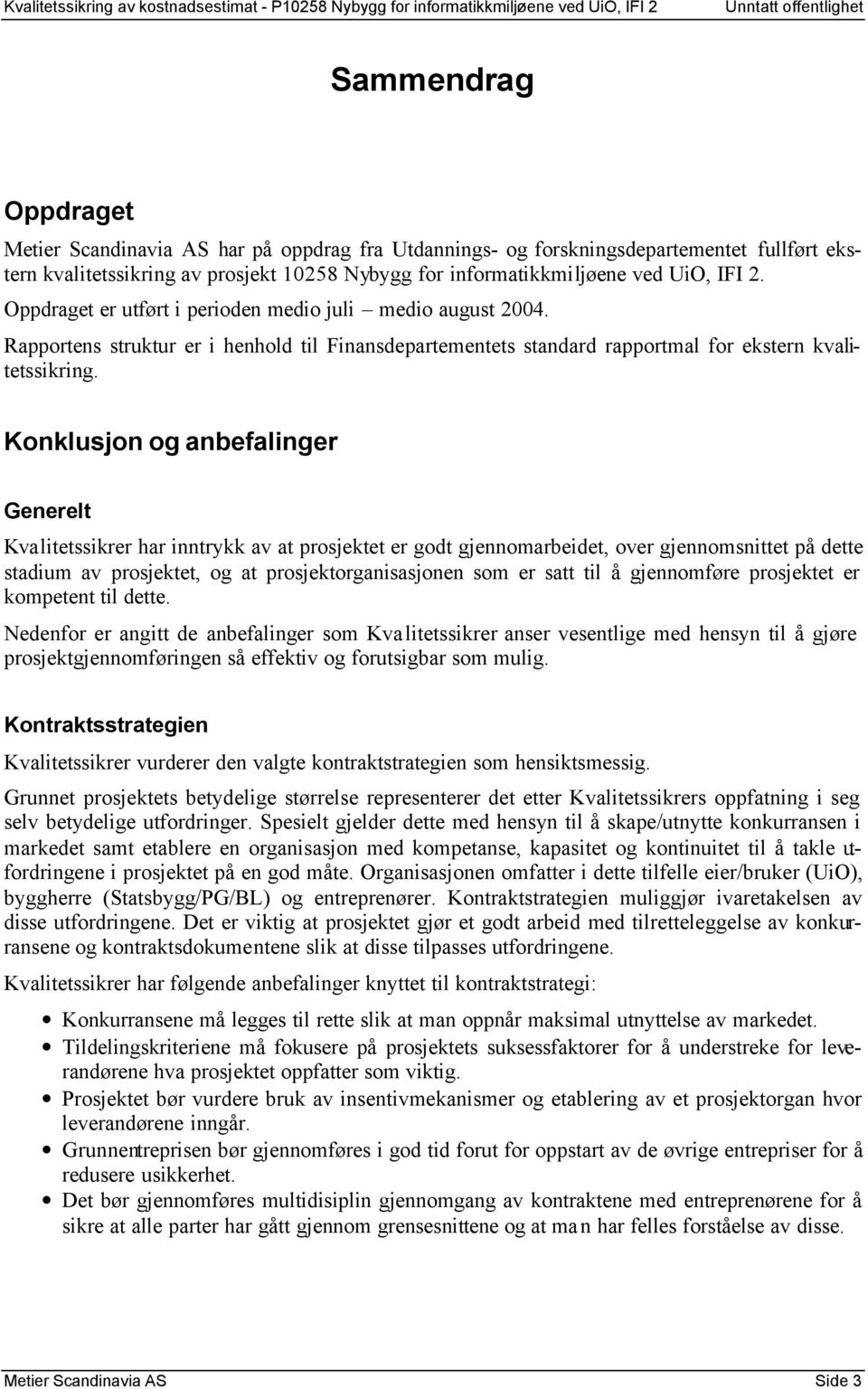 Konklusjon og anbefalinger Generelt Kvalitetssikrer har inntrykk av at prosjektet er godt gjennomarbeidet, over gjennomsnittet på dette stadium av prosjektet, og at prosjektorganisasjonen som er satt