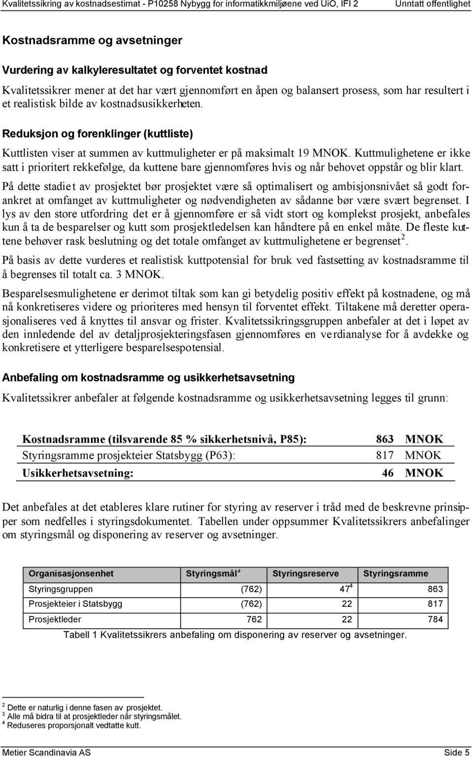 Kuttmulighetene er ikke satt i prioritert rekkefølge, da kuttene bare gjennomføres hvis og når behovet oppstår og blir klart.