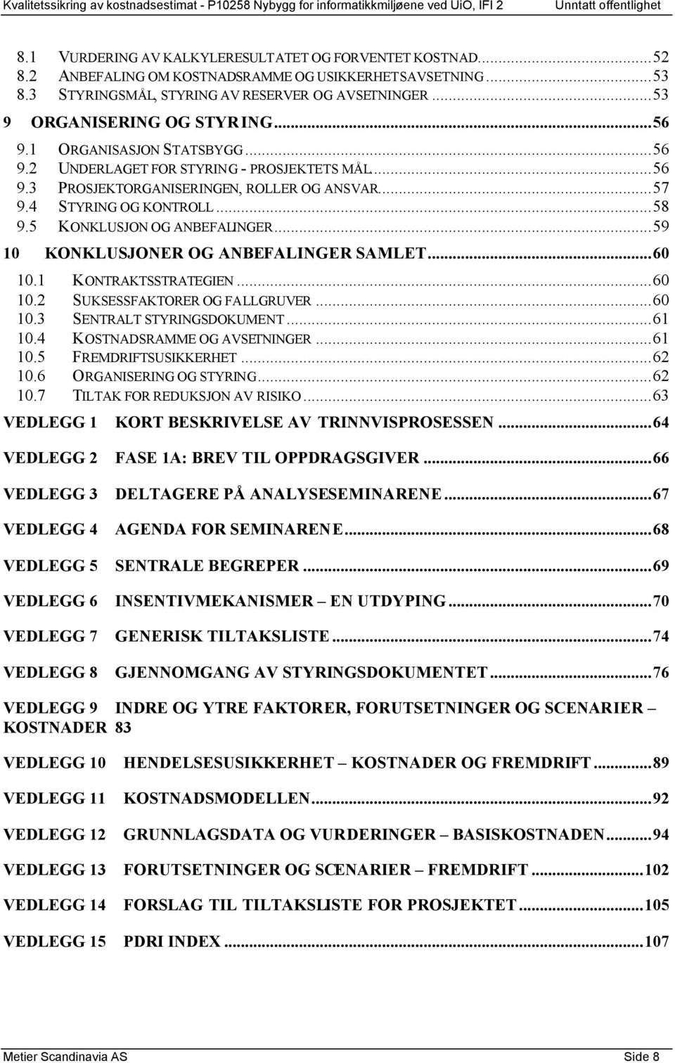 5 KONKLUSJON OG ANBEFALINGER...59 10 KONKLUSJONER OG ANBEFALINGER SAMLET...60 10.1 KONTRAKTSSTRATEGIEN...60 10.2 SUKSESSFAKTORER OG FALLGRUVER...60 10.3 SENTRALT STYRINGSDOKUMENT...61 10.