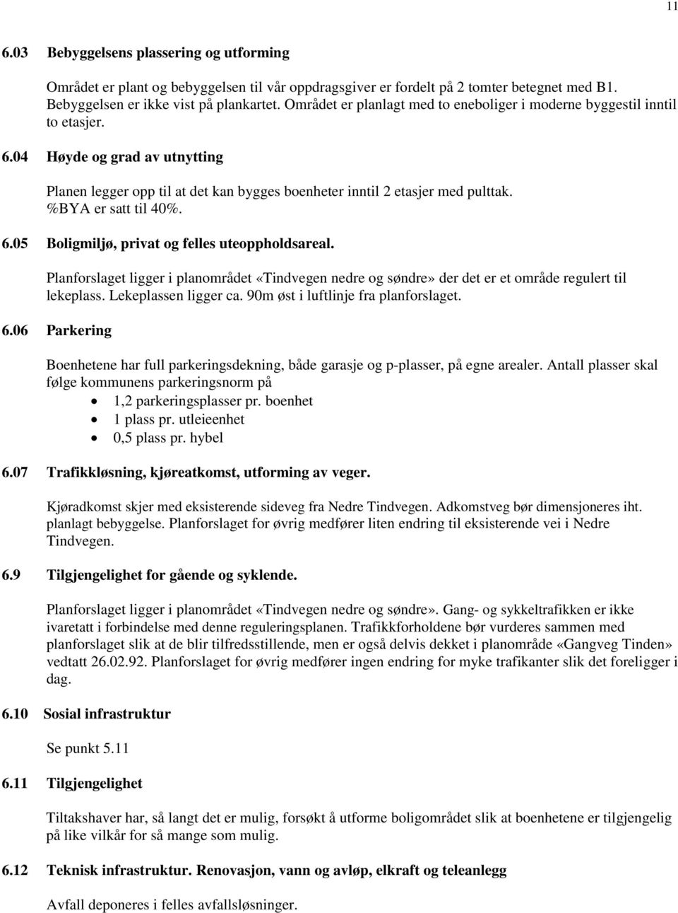 %BYA er satt til 40%. 6.05 Boligmiljø, privat og felles uteoppholdsareal. Planforslaget ligger i planområdet «Tindvegen nedre og søndre» der det er et område regulert til lekeplass.