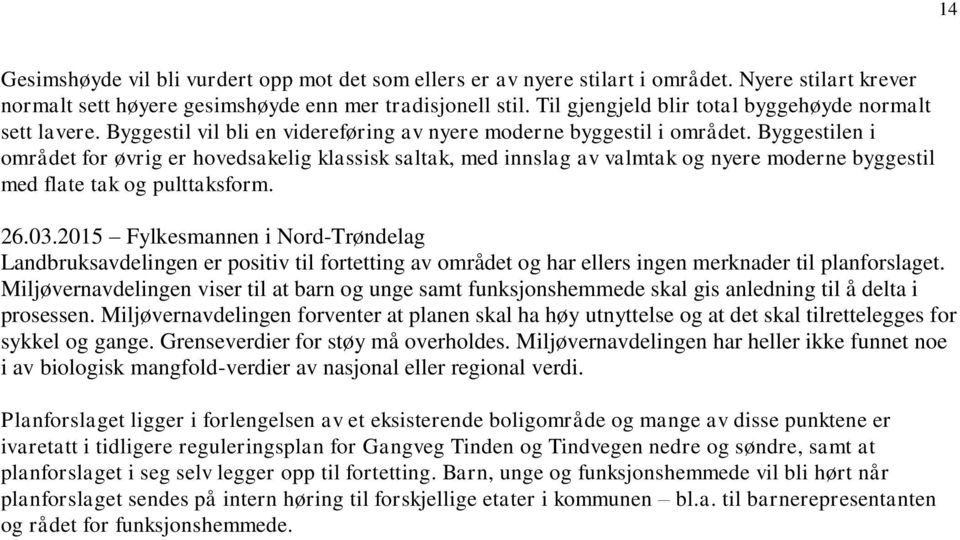 Byggestilen i området for øvrig er hovedsakelig klassisk saltak, med innslag av valmtak og nyere moderne byggestil med flate tak og pulttaksform. 26.03.