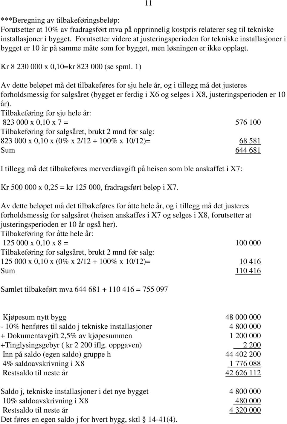 1) Av dette beløpet må det tilbakeføres for sju hele år, og i tillegg må det justeres forholdsmessig for salgsåret (bygget er ferdig i X6 og selges i X8, justeringsperioden er 10 år).