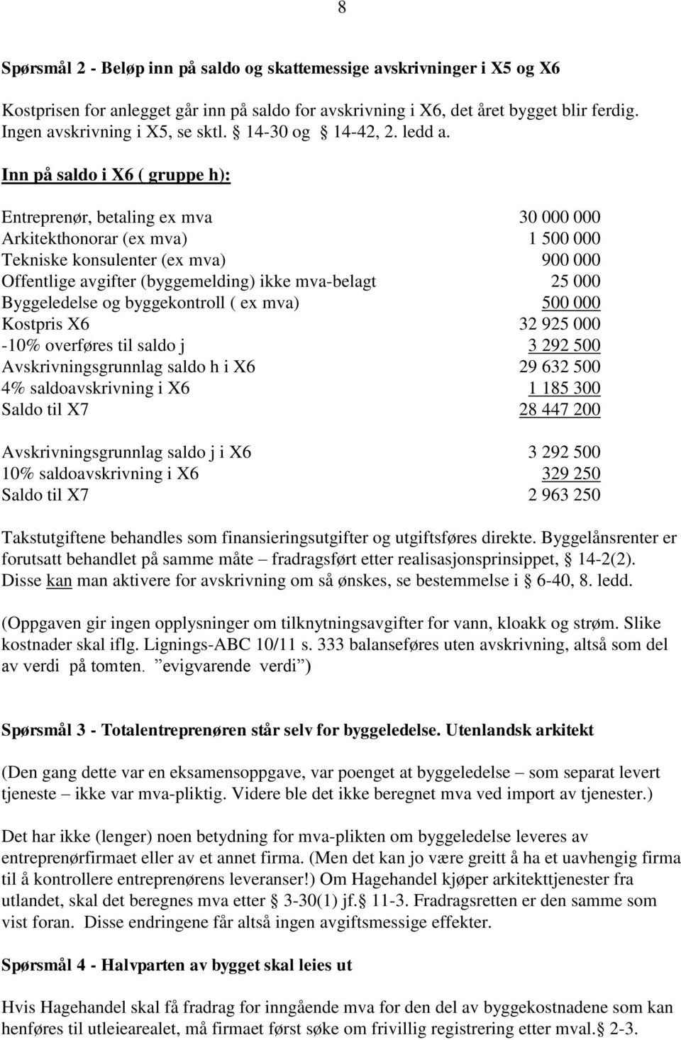 Inn på saldo i X6 ( gruppe h): Entreprenør, betaling ex mva 30 000 000 Arkitekthonorar (ex mva) 1 500 000 Tekniske konsulenter (ex mva) 900 000 Offentlige avgifter (byggemelding) ikke mva-belagt 25