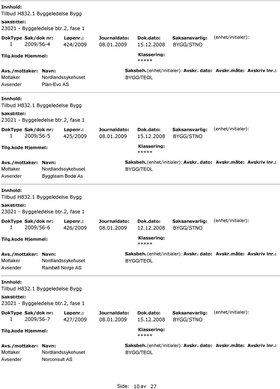 : BYGG/TEOL Byggteam Bodø As Tilbud H832.1 Byggeledelse Bygg 23021 - Byggeledelse btr.2, fase 1 2009/56-6 426/2009 12.12.2008 BYGG/STNO Avs./mottaker: Navn: Saksbeh. Avskr. dato: Avskr.
