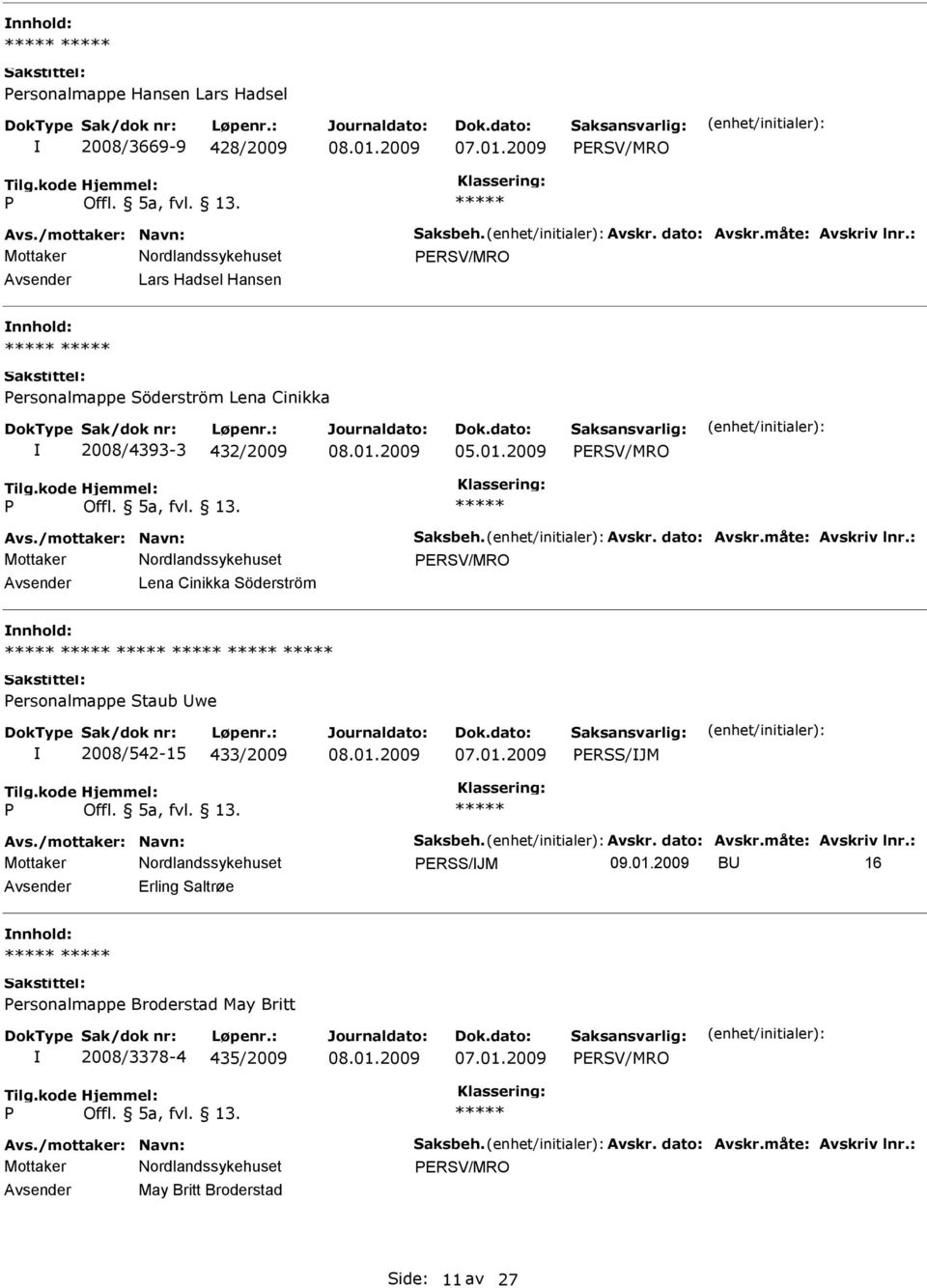 måte: Avskriv lnr.: ERSV/MRO Lena Cinikka Söderström ersonalmappe Staub we 2008/542-15 433/2009 ERSS/JM Avs./mottaker: Navn: Saksbeh. Avskr. dato: Avskr.