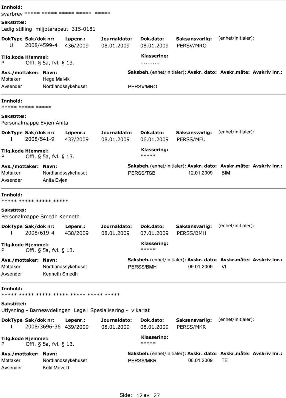 2009 BM Anita Evjen ersonalmappe Smedh Kenneth 2008/619-4 438/2009 ERSS/BMH Avs./mottaker: Navn: Saksbeh. Avskr. dato: Avskr.måte: Avskriv lnr.: ERSS/BMH 09.01.