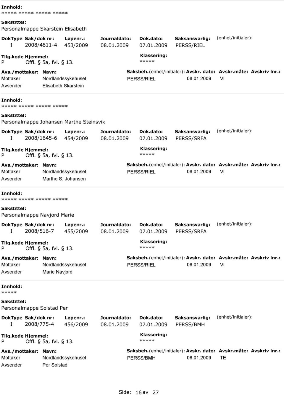 måte: Avskriv lnr.: ERSS/REL V Marthe S. Johansen ersonalmappe Navjord Marie 2008/516-7 455/2009 ERSS/SRFA Avs./mottaker: Navn: Saksbeh. Avskr. dato: Avskr.