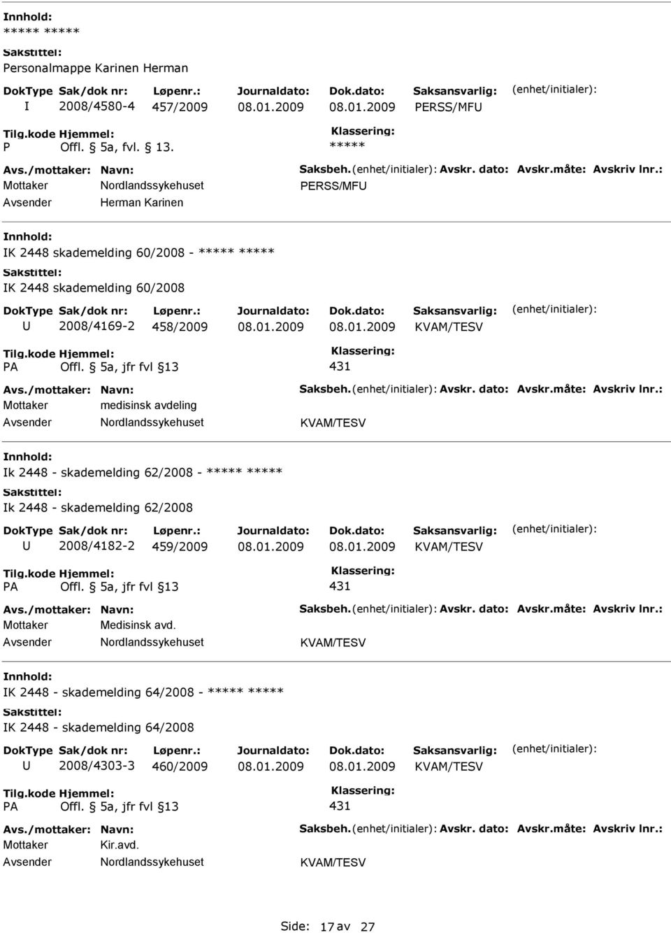 måte: Avskriv lnr.: Mottaker medisinsk avdeling KVAM/TESV k 2448 - skademelding 62/2008 - k 2448 - skademelding 62/2008 2008/4182-2 459/2009 KVAM/TESV A Offl. 5a, jfr fvl 13 431 Avs.