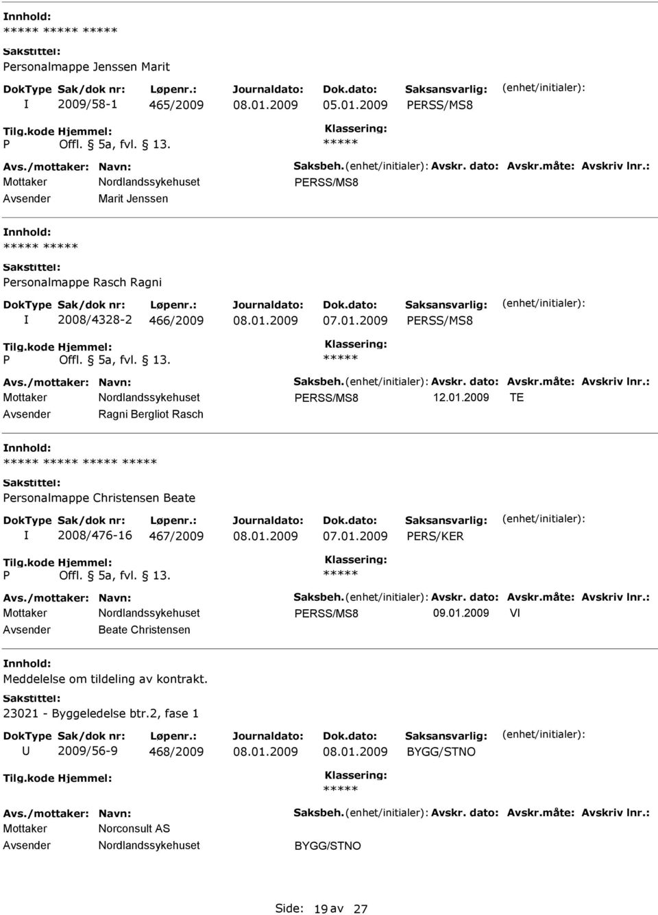 2009 TE Ragni Bergliot Rasch ersonalmappe Christensen Beate 2008/476-16 467/2009 ERS/KER Avs./mottaker: Navn: Saksbeh. Avskr. dato: Avskr.måte: Avskriv lnr.: ERSS/MS8 09.01.