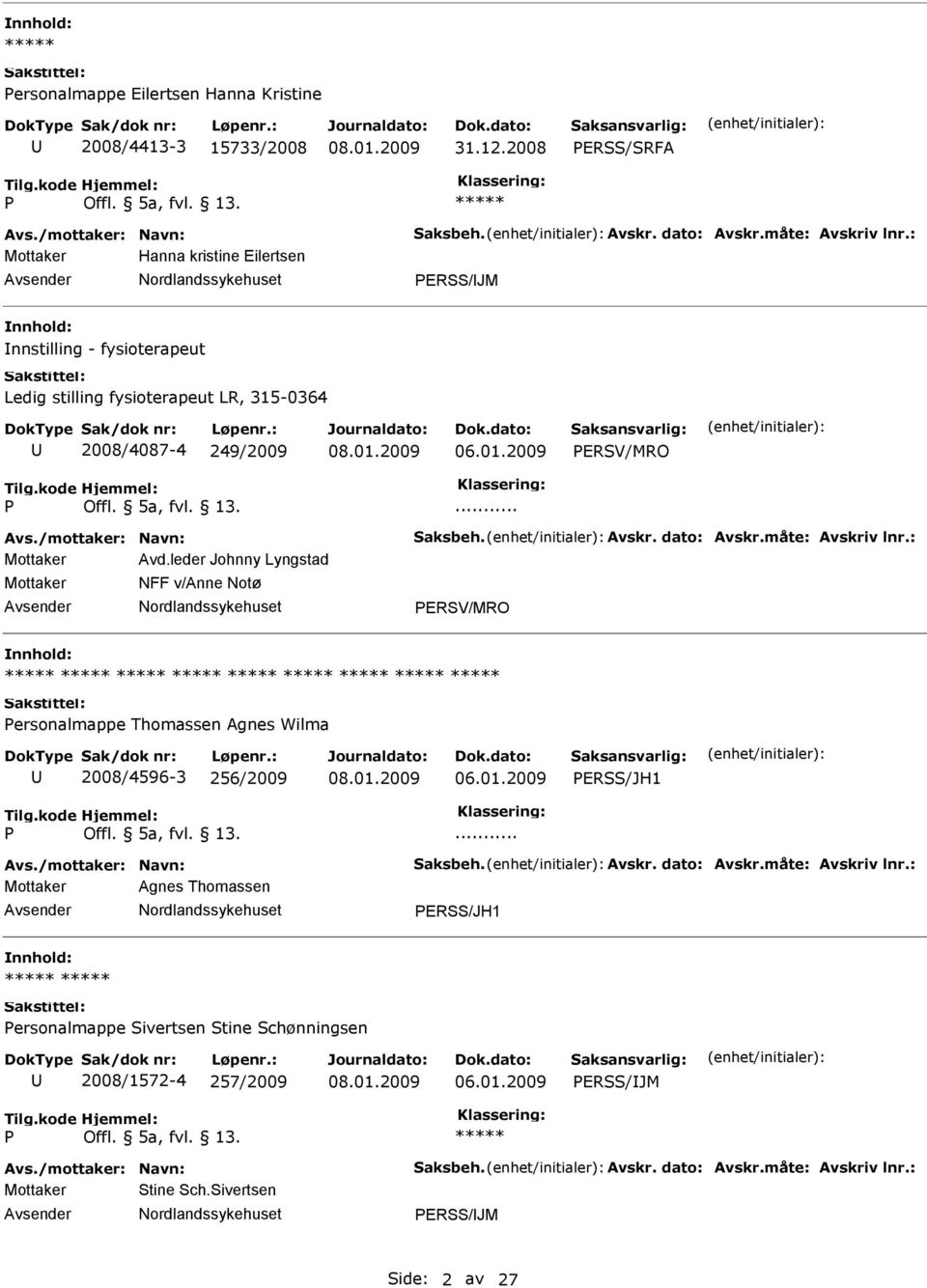 måte: Avskriv lnr.: Mottaker Avd.leder Johnny Lyngstad Mottaker NFF v/anne Notø ERSV/MRO ersonalmappe Thomassen Agnes Wilma 2008/4596-3 256/2009 ERSS/JH1... Avs./mottaker: Navn: Saksbeh. Avskr. dato: Avskr.