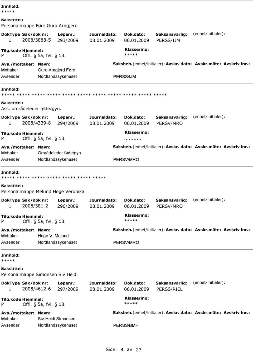 : Mottaker Områdeleder føde/gyn ERSV/MRO ersonalmappe Melund Hege Veronika 2008/381-2 296/2009 ERSV/MRO Avs./mottaker: Navn: Saksbeh. Avskr. dato: Avskr.