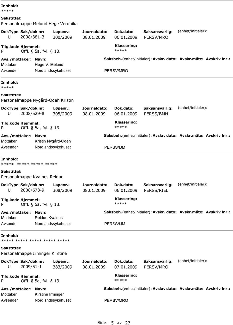 : Mottaker Kristin Nygård-Odeh ERSS/JM ersonalmappe Kvalnes Reidun 2008/678-9 308/2009 ERSS/REL Avs./mottaker: Navn: Saksbeh. Avskr. dato: Avskr.måte: Avskriv lnr.