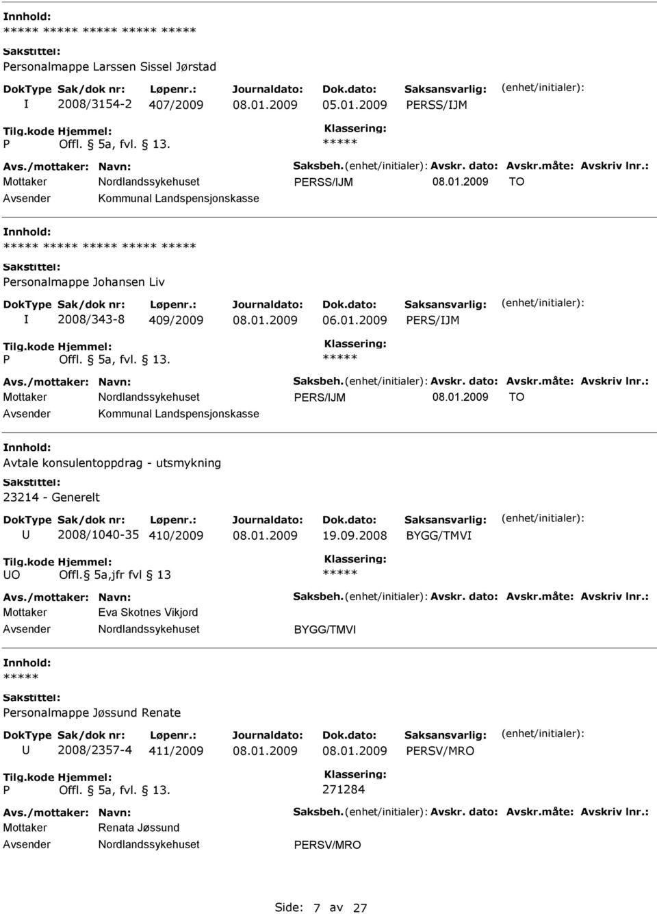 : ERS/JM TO Kommunal Landspensjonskasse Avtale konsulentoppdrag - utsmykning 23214 - Generelt 2008/1040-35 410/2009 19.09.2008 BYGG/TMV O Offl. 5a,jfr fvl 13 Avs./mottaker: Navn: Saksbeh.