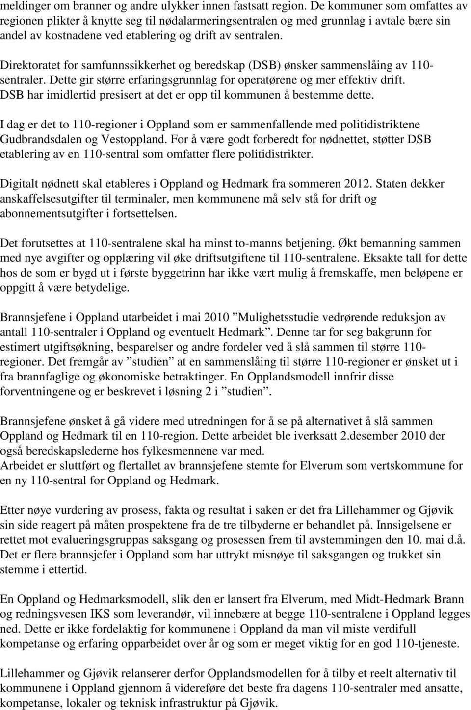 Direktoratet for samfunnssikkerhet og beredskap (DSB) ønsker sammenslåing av 110- sentraler. Dette gir større erfaringsgrunnlag for operatørene og mer effektiv drift.