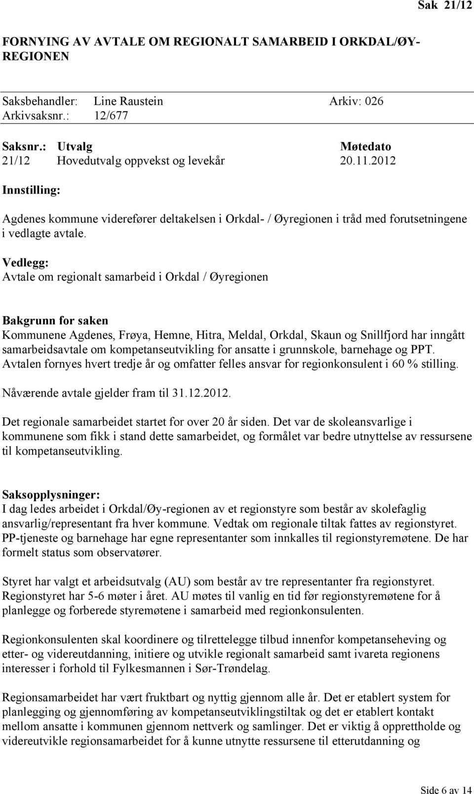 Vedlegg: Avtale om regionalt samarbeid i Orkdal / Øyregionen Bakgrunn for saken Kommunene Agdenes, Frøya, Hemne, Hitra, Meldal, Orkdal, Skaun og Snillfjord har inngått samarbeidsavtale om