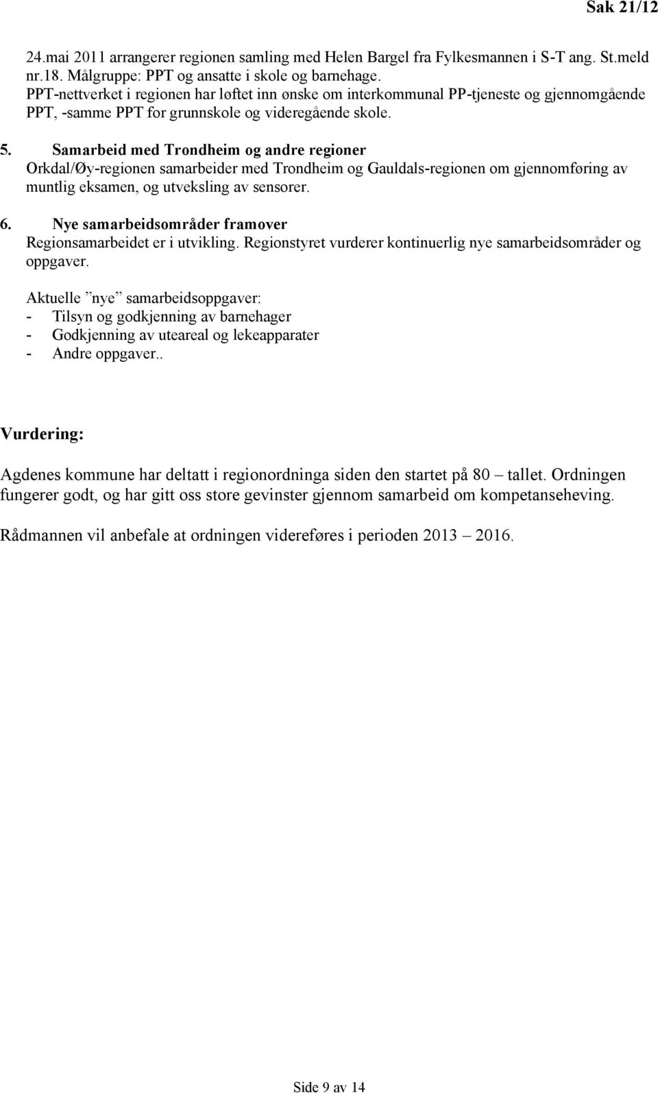 Samarbeid med Trondheim og andre regioner Orkdal/Øy-regionen samarbeider med Trondheim og Gauldals-regionen om gjennomføring av muntlig eksamen, og utveksling av sensorer. 6.