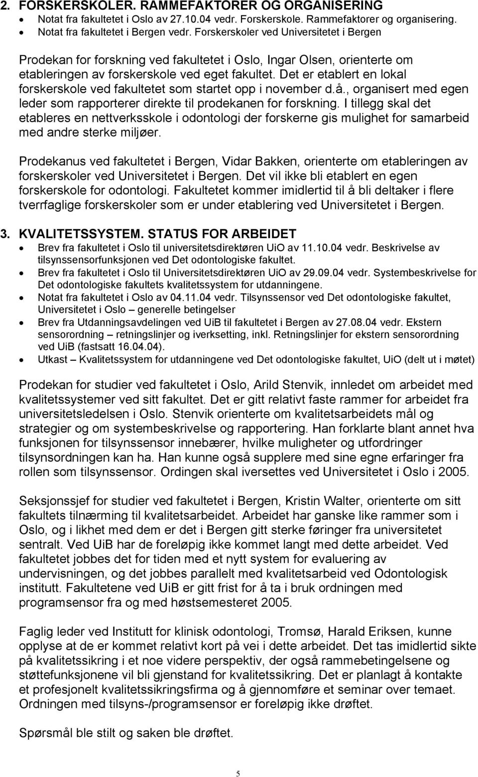 Det er etablert en lokal forskerskole ved fakultetet som startet opp i november d.å., organisert med egen leder som rapporterer direkte til prodekanen for forskning.