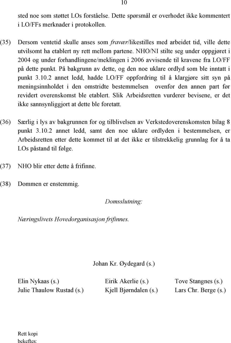 NHO/NI stilte seg under oppgjøret i 2004 og under forhandlingene/meklingen i 2006 avvisende til kravene fra LO/FF på dette punkt.