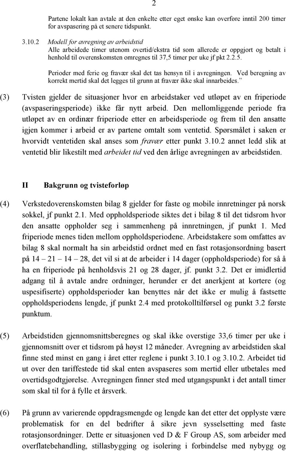 timer per uke jf pkt 2.2.5. Perioder med ferie og fravær skal det tas hensyn til i avregningen. Ved beregning av korrekt mertid skal det legges til grunn at fravær ikke skal innarbeides.