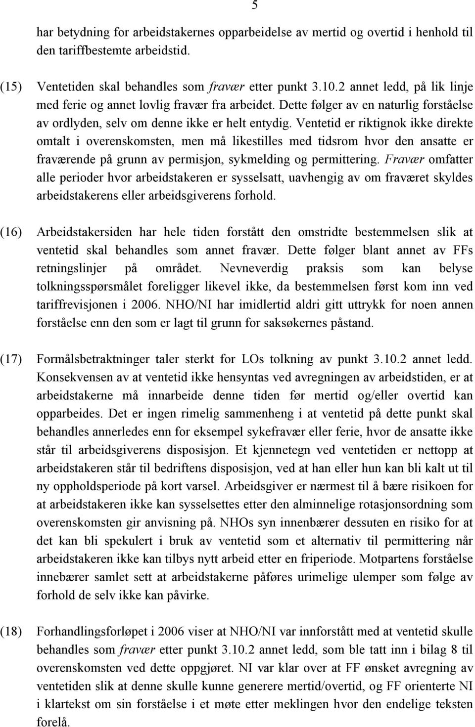 Ventetid er riktignok ikke direkte omtalt i overenskomsten, men må likestilles med tidsrom hvor den ansatte er fraværende på grunn av permisjon, sykmelding og permittering.