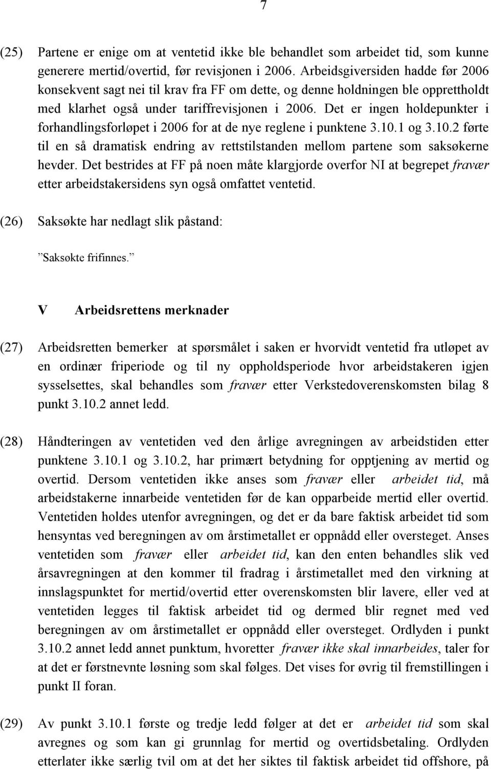 Det er ingen holdepunkter i forhandlingsforløpet i 2006 for at de nye reglene i punktene 3.10.1 og 3.10.2 førte til en så dramatisk endring av rettstilstanden mellom partene som saksøkerne hevder.