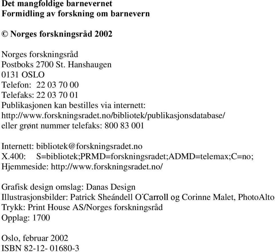 no/bibliotek/publikasjonsdatabase/ eller grønt nummer telefaks: 800 83 001 Internett: bibliotek@forskningsradet.no X.