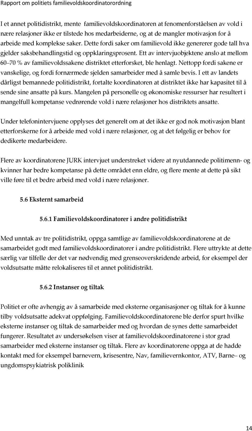 Ett av intervjuobjektene anslo at mellom 60 70 % av familievoldssakene distriktet etterforsket, ble henlagt.