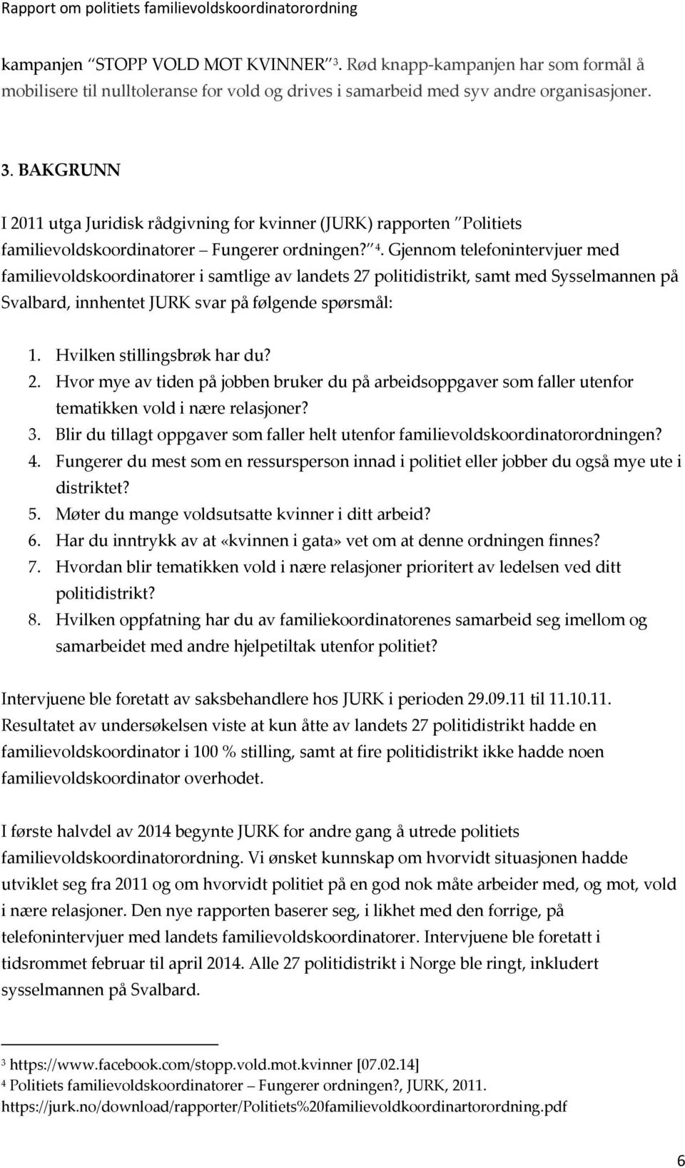 Hvilken stillingsbrøk har du? 2. Hvor mye av tiden på jobben bruker du på arbeidsoppgaver som faller utenfor tematikken vold i nære relasjoner? 3.