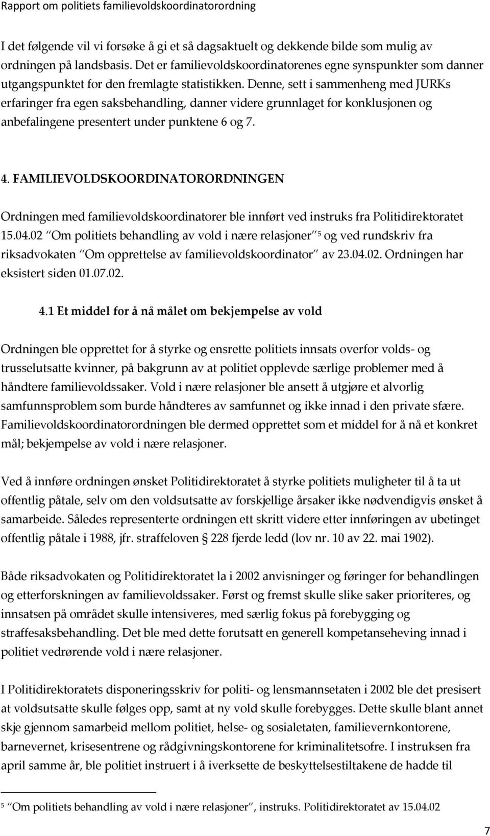 Denne, sett i sammenheng med JURKs erfaringer fra egen saksbehandling, danner videre grunnlaget for konklusjonen og anbefalingene presentert under punktene 6 og 7. 4.