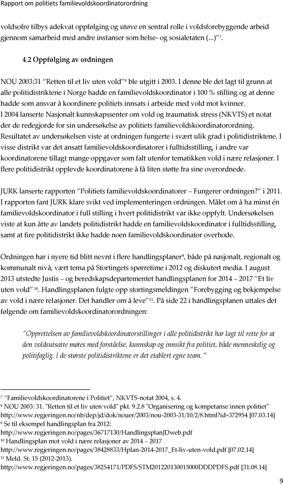 I denne ble det lagt til grunn at alle politidistriktene i Norge hadde en familievoldskoordinator i 100 % stilling og at denne hadde som ansvar å koordinere politiets innsats i arbeide med vold mot