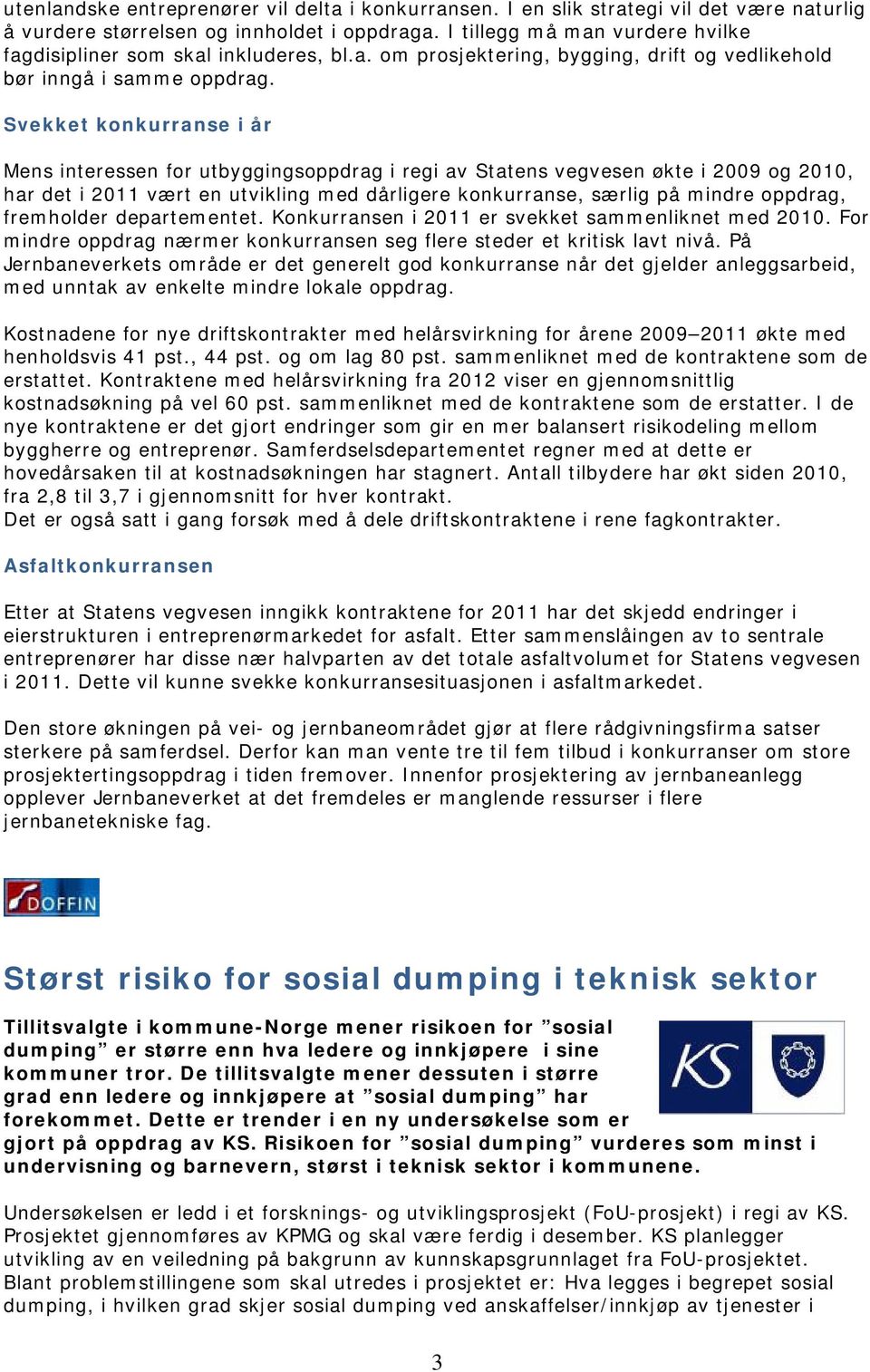 Svekket konkurranse i år Mens interessen for utbyggingsoppdrag i regi av Statens vegvesen økte i 2009 og 2010, har det i 2011 vært en utvikling med dårligere konkurranse, særlig på mindre oppdrag,