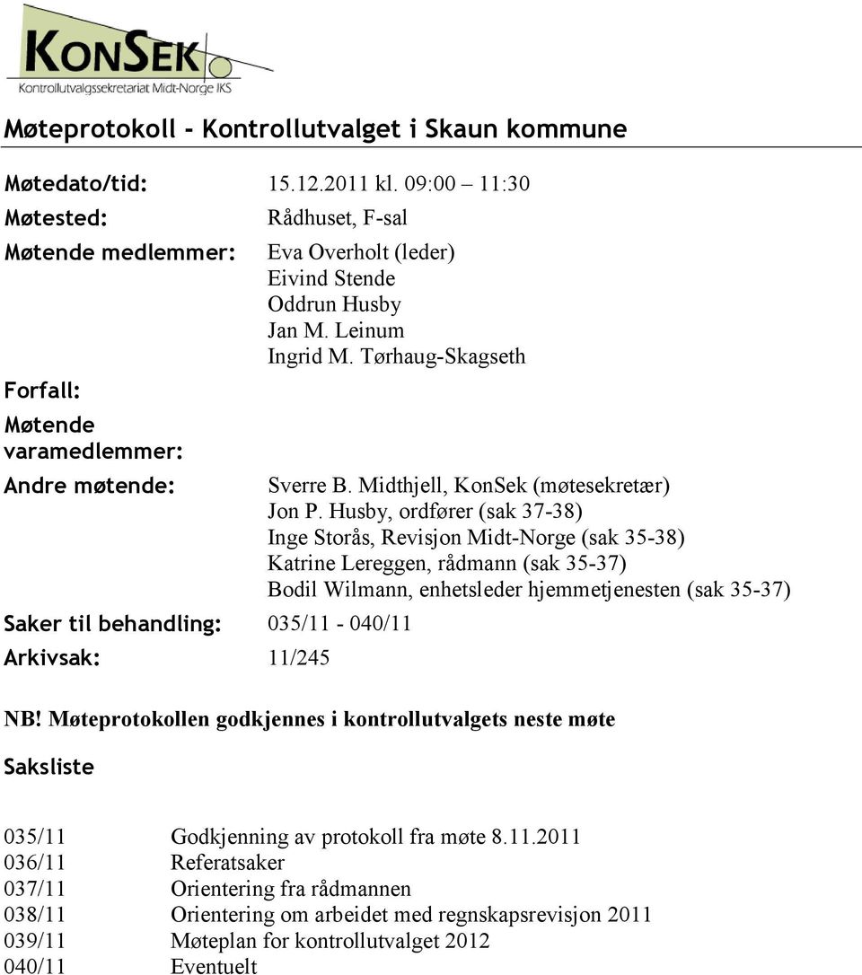 Husby, ordfører (sak 37-38) Inge Storås, Revisjon Midt-Norge (sak 35-38) Katrine Lereggen, rådmann (sak 35-37) Bodil Wilmann, enhetsleder hjemmetjenesten (sak 35-37) Saker til behandling: