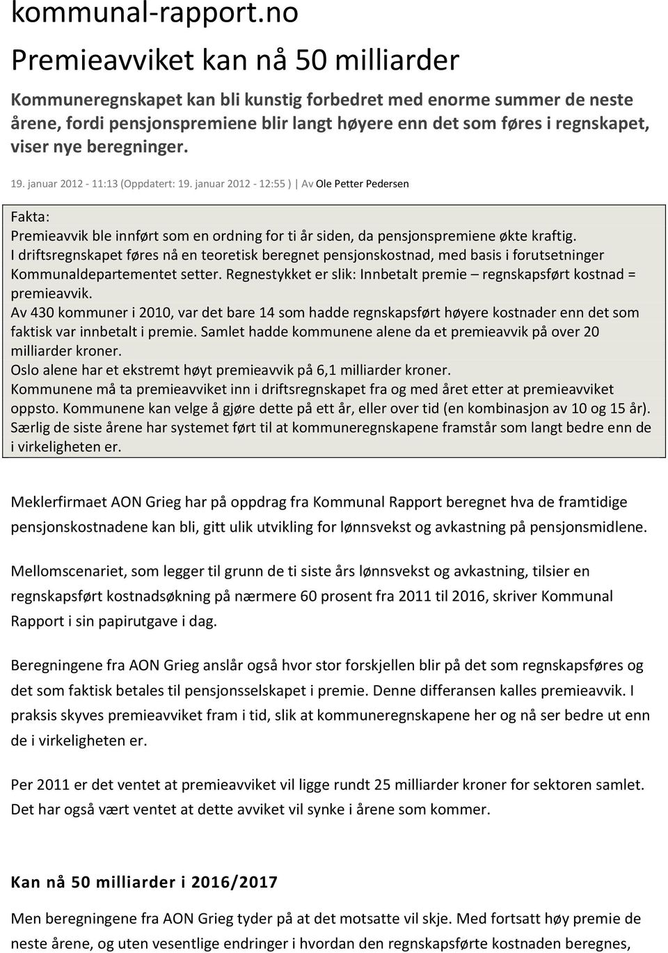 beregninger. 19. januar 2012-11:13 (Oppdatert: 19. januar 2012-12:55 ) Av Ole Petter Pedersen Fakta: Premieavvik ble innført som en ordning for ti år siden, da pensjonspremiene økte kraftig.