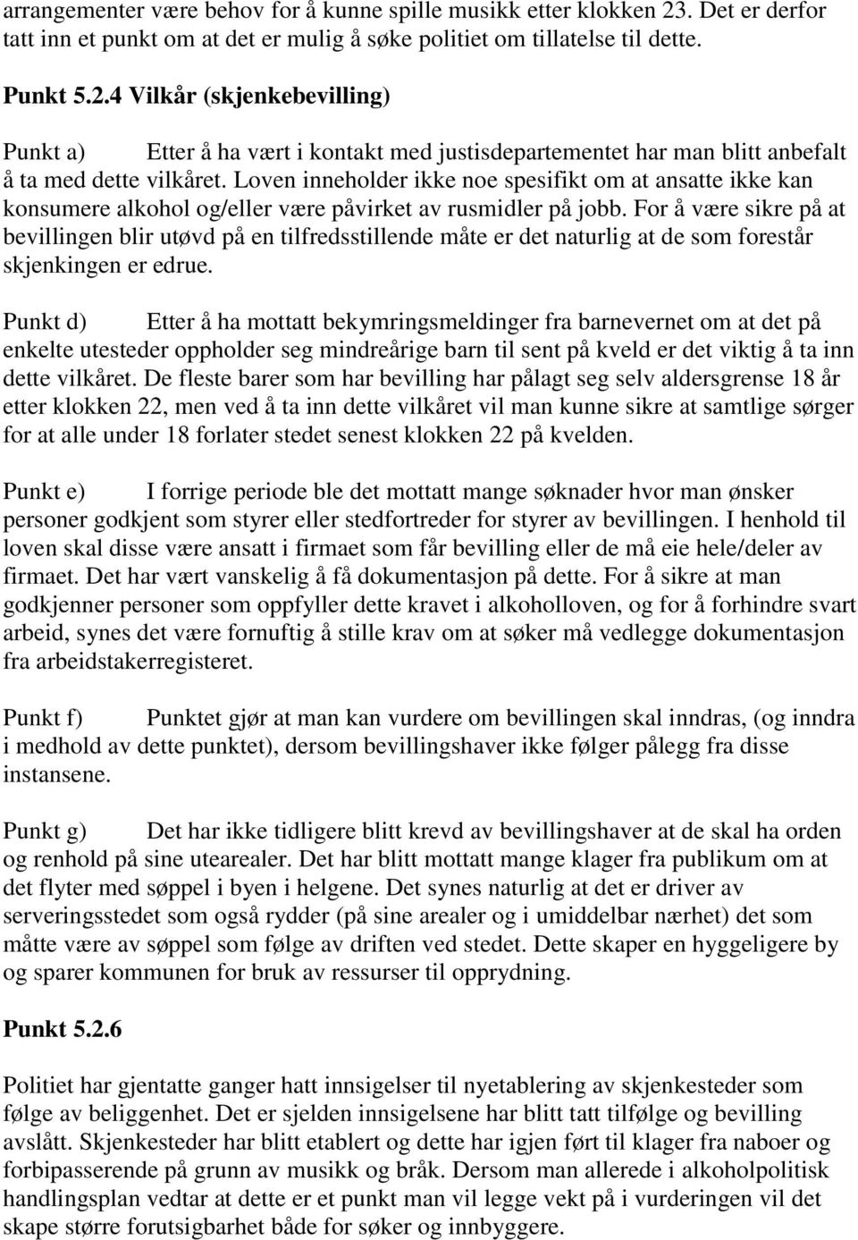 4 Vilkår (skjenkebevilling) Punkt a) Etter å ha vært i kontakt med justisdepartementet har man blitt anbefalt å ta med dette vilkåret.