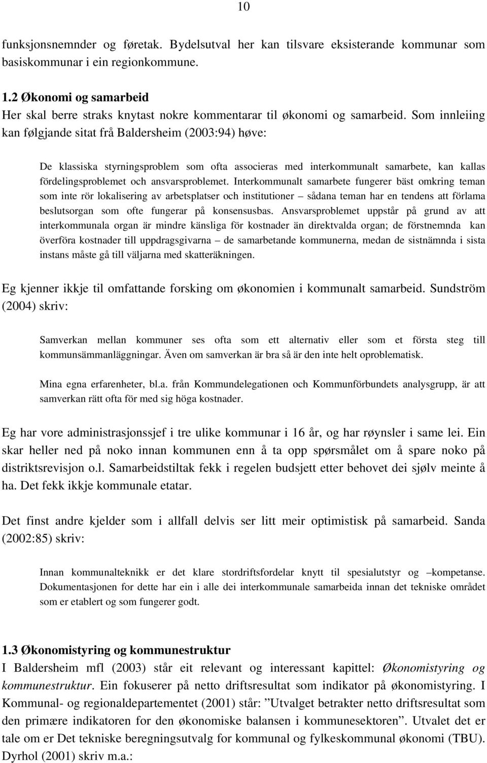 Som innleiing kan følgjande sitat frå Baldersheim (2003:94) høve: De klassiska styrningsproblem som ofta associeras med interkommunalt samarbete, kan kallas fördelingsproblemet och ansvarsproblemet.