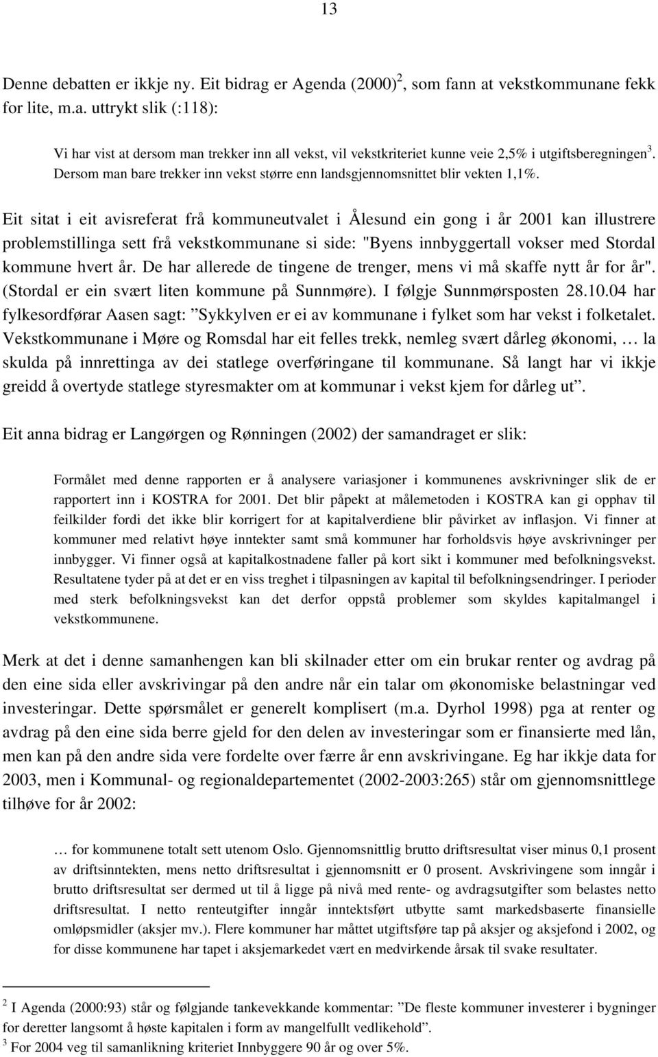 Eit sitat i eit avisreferat frå kommuneutvalet i Ålesund ein gong i år 2001 kan illustrere problemstillinga sett frå vekstkommunane si side: "Byens innbyggertall vokser med Stordal kommune hvert år.